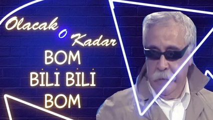 Olacak O Kadar | Bom Bili Bili Bom