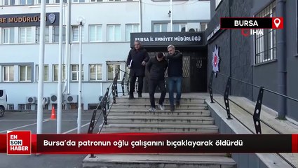 Bursa'da patronun oğlu çalışanını bıçaklayarak öldürdü