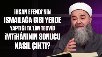 İhsan Efendi'nin İsmailağa Gibi Yerde Yaptığı Ta'lîm Tecvîd İmtihânının Sonucu Nasıl Çıktı?