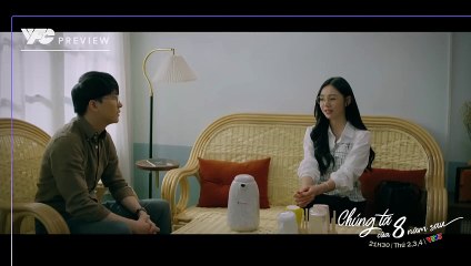 CHÚNG TA CỦA 8 NĂM SAU  PREVIEW TẬP 31 32 DƯƠNG NHẬN LỜI HẸN HÒ VỚI TUẤN