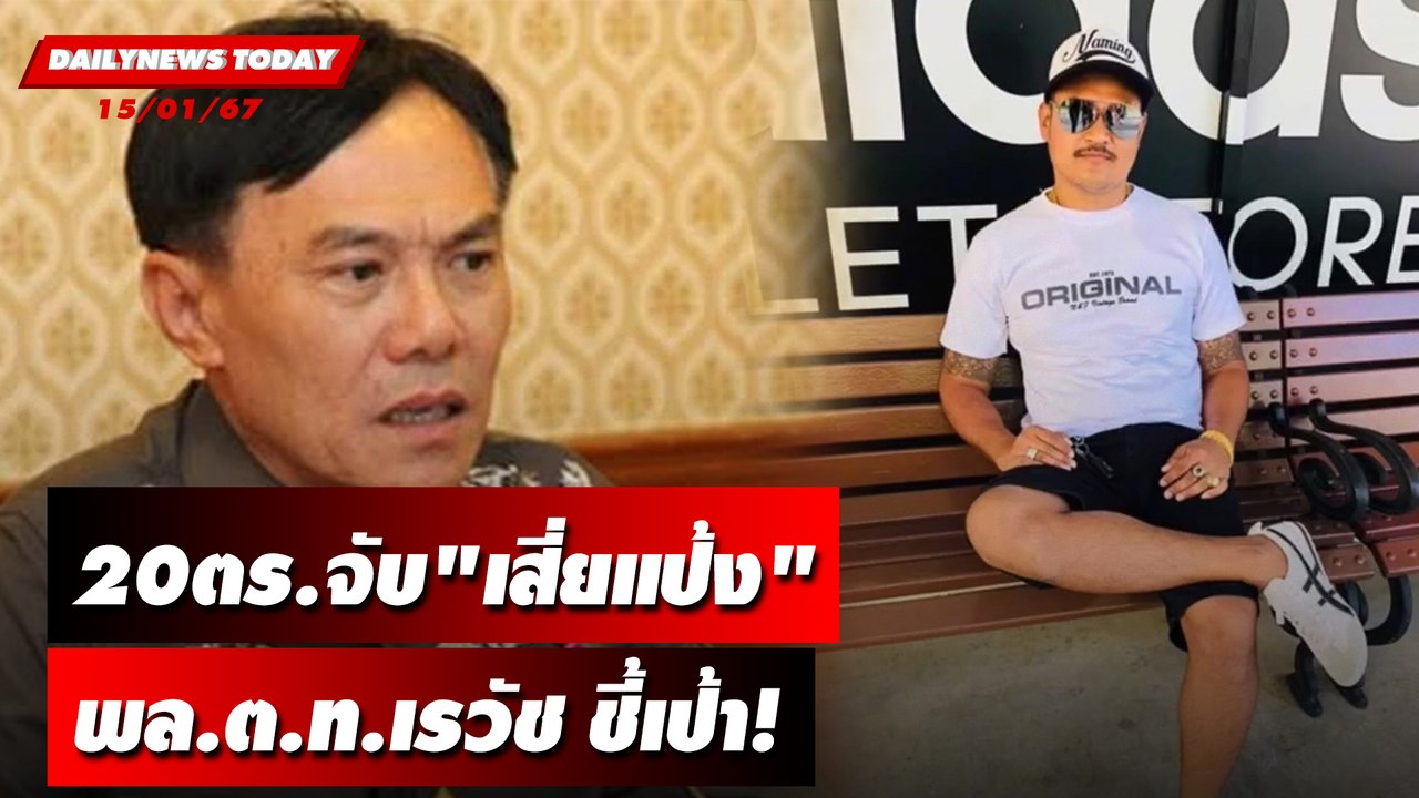 20ตร.จับ"เสี่ยแป้ง" พล.ต.ท.เรวัช ชี้เป้า! | DAILYNEWSTODAY เดลินิวส์ 15/01/67