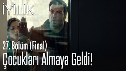 Çocukları almaya geldi! - İyilik 27. Bölüm (Final)