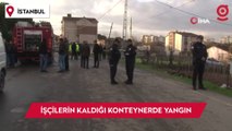 Sultanbeyli'de işçilerin kaldığı konteynerde yangın: 3 kişi hayatını kaybetti