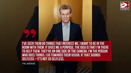 Willem Dafoe admits that directors are crucial in terms of his selection of movies to feature in