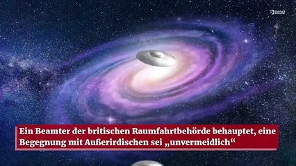 Ein Beamter der britischen Raumfahrtbehörde behauptet, eine Begegnung mit Außerirdischen sei „unvermeidlich“