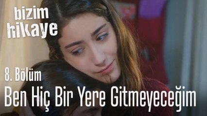 Ben hiç bir yere gitmeyeceğim - Bizim Hikaye 8. Bölüm