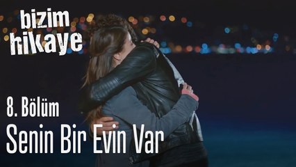 Senin bir evin var - Bizim Hikaye 8. Bölüm