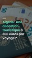 Algérie : Une allocation touristique à 300 euros par voyage ?