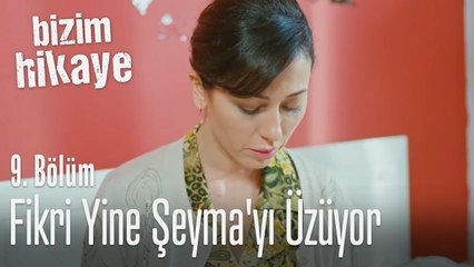 Fikri yine Şeyma'yı üzdü - Bizim Hikaye 9. Bölüm