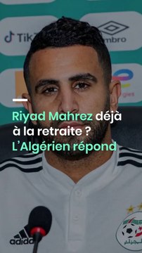 Riyad Mahrez déjà à la retraite ? L’Algérien répond