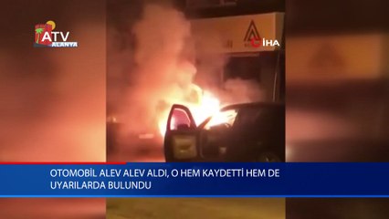 Otomobil alev aldı, o hem kaydetti hem de uyarılarda bulundu