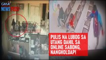 Pulis na lubog sa utang dahil sa online sabong, nangholdap! | GMA Integrated Newsfeed