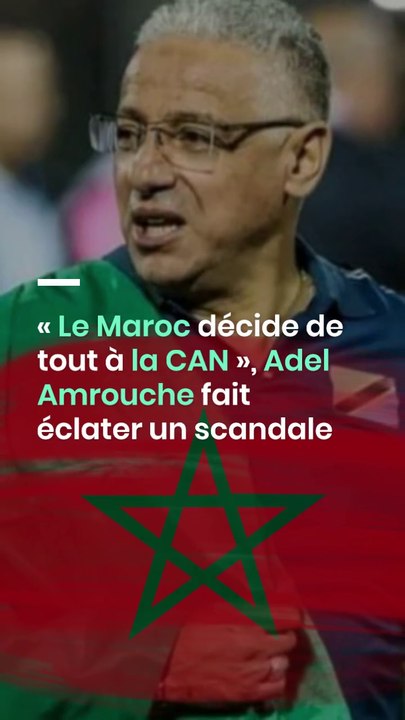 « Le Maroc décide de tout à la CAN », Adel Amrouche fait éclater un scandale