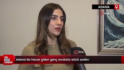 Adana'da hacze giden genç avukata sözlü saldırı