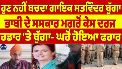 ਹੁਣ ਨਹੀਂ ਬਚਦਾ ਗਾਇਕ ਸਤਵਿੰਦਰ ਬੁੱਗਾ, ਭਾਬੀ ਦੇ ਸਸਕਾਰ ਮਗਰੋਂ ਕੇਸ ਦਰਜ, ਰਡਾਰ 'ਤੇ ਬੁੱਗਾ |OneIndia Punjabi