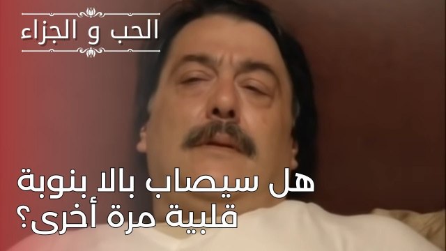 هل سيصاب بالا بنوبة قلبية مرة أخرى؟ | مسلسل الحب والجزاء - الحلقة 24