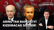 BÜLENT ARINÇ'TAN DEVLET BAHÇELİ'Yİ KIZDIRACAK SÖZLER! 