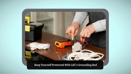 Keep Yourself Protected With LEC’s Grounding Rod