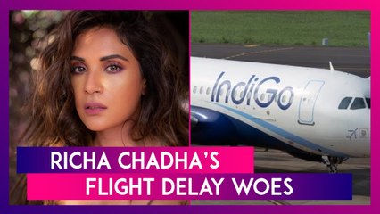 Richa Chadha Faces 4-Hour Delay With IndiGo Flights