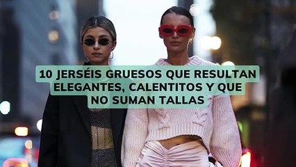 10 jerséis gruesos que resultan elegantes, calentitos y que no suman tallas