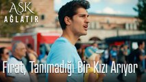 Fırat, tanımadığı bir kızı arıyor - Aşk Ağlatır