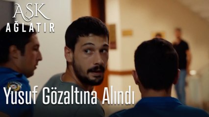 Yusuf gözaltına alındı - Aşk Ağlatır