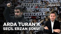 ARDA TURAN’A BEŞİKTAŞ TARAFTARINDAN ŞEÇİL ERZAN ŞOKU! VİDEOLU ANLATIM