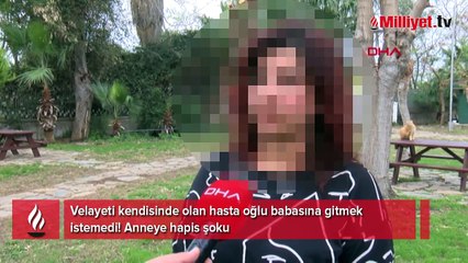 Velayeti kendisinde olan hasta oğlu babasına gitmek istemedi! Anneye hapis şoku