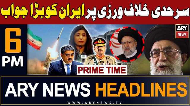 ARY News 6 PM Prime Time Headlines 17th Jan 2024 | Pakistan response to Iran for border violation