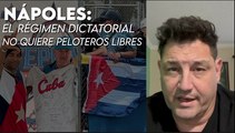 Nápoles: El régimen dictatorial no quiere peloteros libres