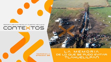 T4 Ep.35 - La memoria de lo que se pudo evitar: Tlahuelilpan | Contextos, reportajes que revelan nuestra realidad