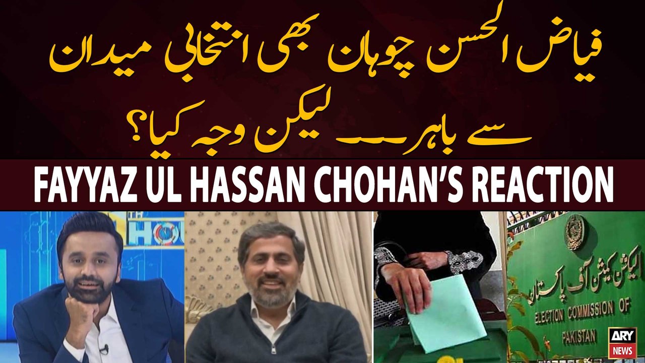 Why is Fayyaz-ul-Hassan Chohan not contest election? - Fayyaz ul Hassan's Reaction