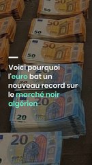 Voici pourquoi l'euro bat un nouveau record sur le marché noir algérien