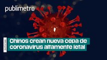 Chinos crean nueva cepa de coronavirus altamente letal