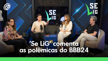 'Se LiG' comenta sobre algumas polêmicas do BBB24