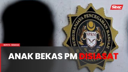 SPRM ambil keterangan anak bekas Perdana Menteri