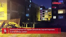 Gaziosmanpaşa’da inşaat temelinde toprak kayması... 2 bina tahliye edildi!