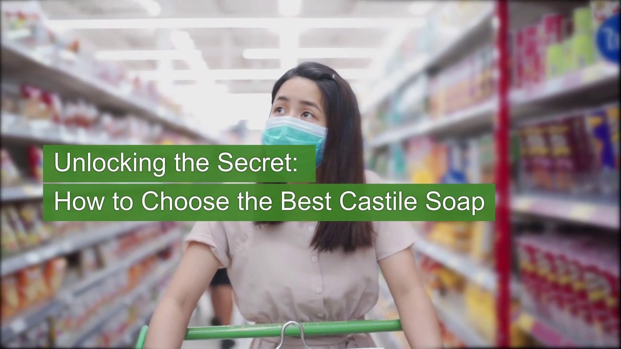 Unlocking the Secrets - How to Choose the Best Castile Soap