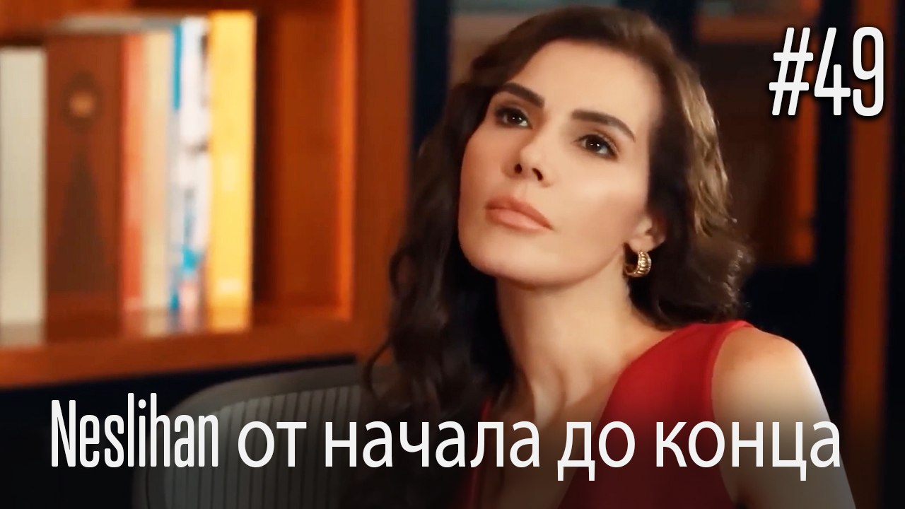 Neslihan от начала до конца #49
