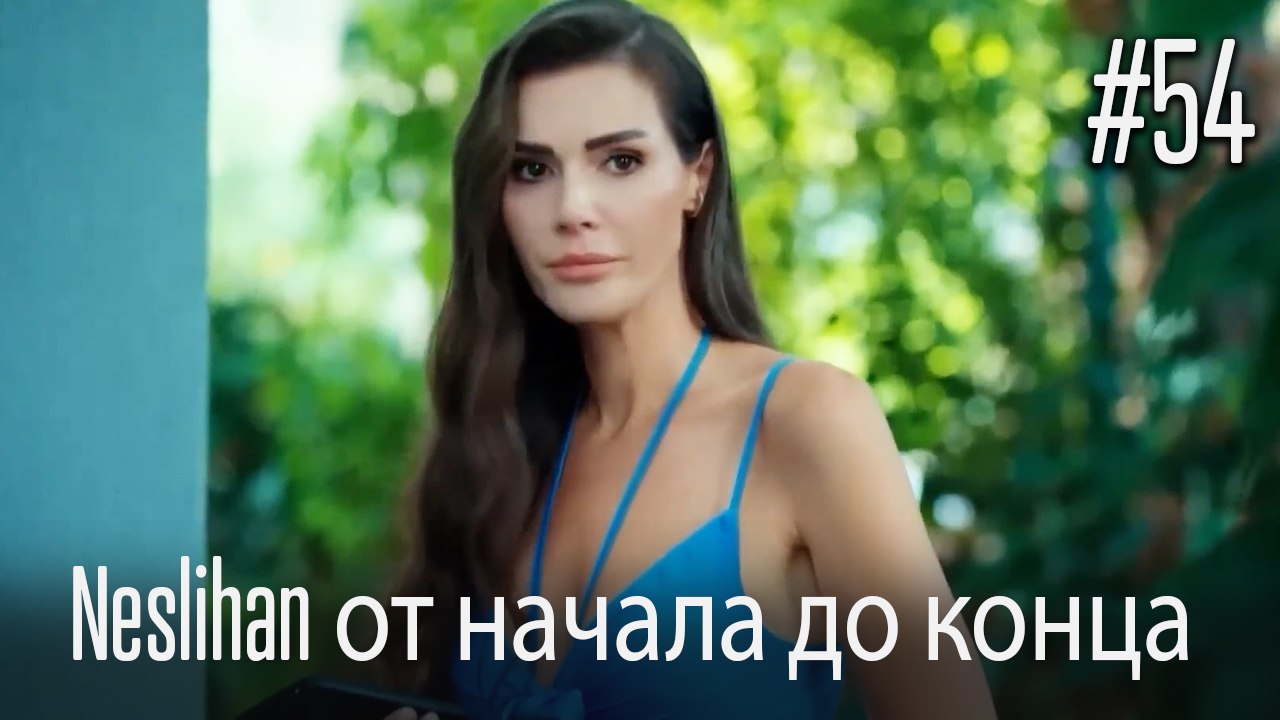 Neslihan от начала до конца #54