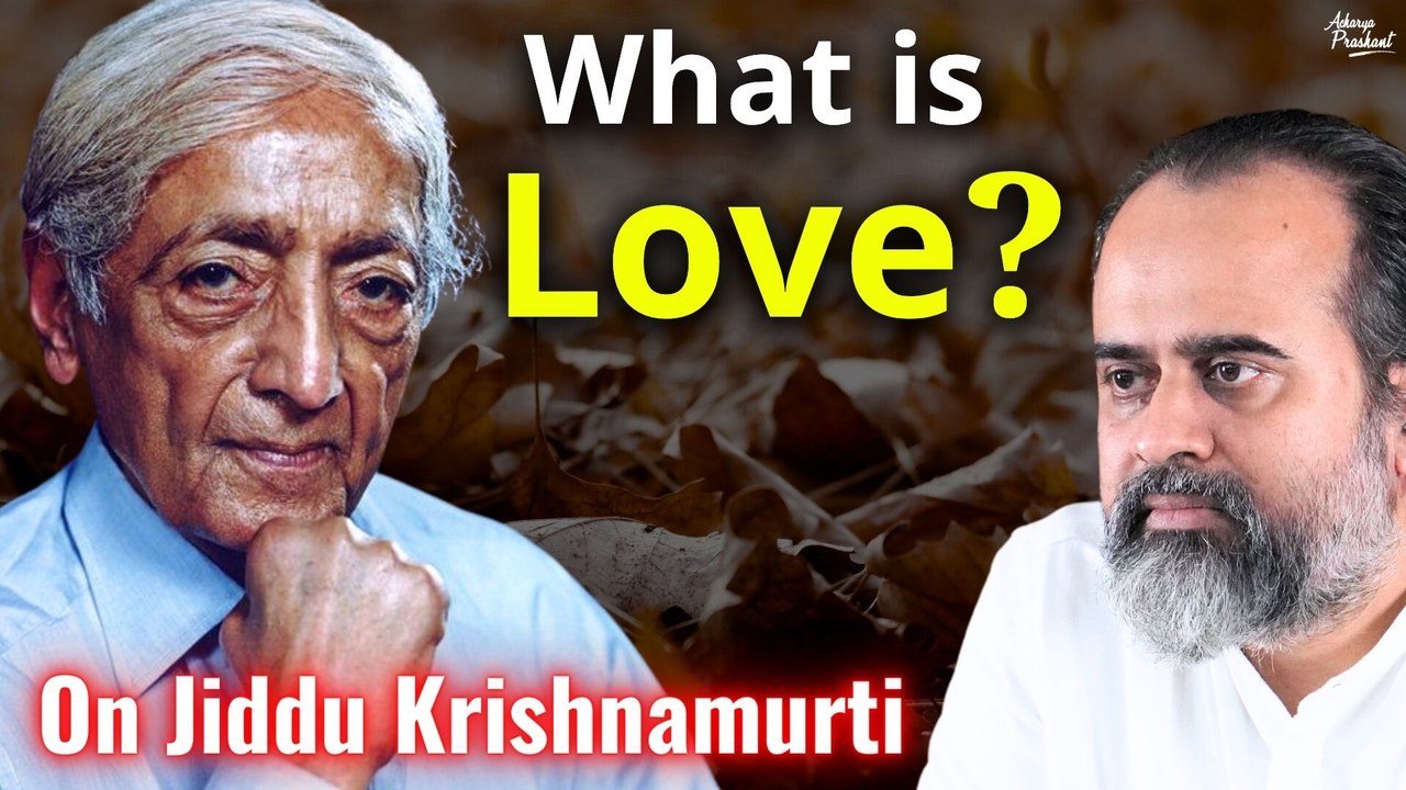 What is love? || Acharya Prashant, on Jiddu Krishnamurti (2018)