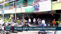 Antisipasi Wabah Polio, Petugas Jemput Bola Vaksinasi Polio Sejumlah Balita di Pasar