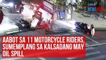 Aabot sa 11 motorcycle riders, sumemplang sa kalsadang may oil spill | GMA Integrated Newsfeed