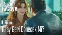 Tülay geri dönecek mi? - Bizim Hikaye 9. Bölüm