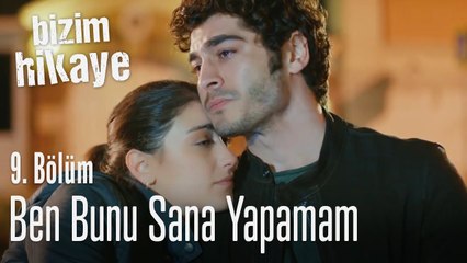Ben bunu sana yapamam - Bizim Hikaye 9. Bölüm