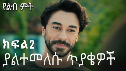 ያልተመለሱ ጥያቄዎች  - 2 - Yelibi Miti