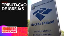 Receita Federal anula isenção de impostos religiosos