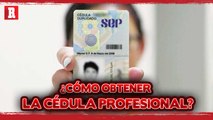 Aquí te decimos como OBTENER tu CÉDULA PROFESIONAL