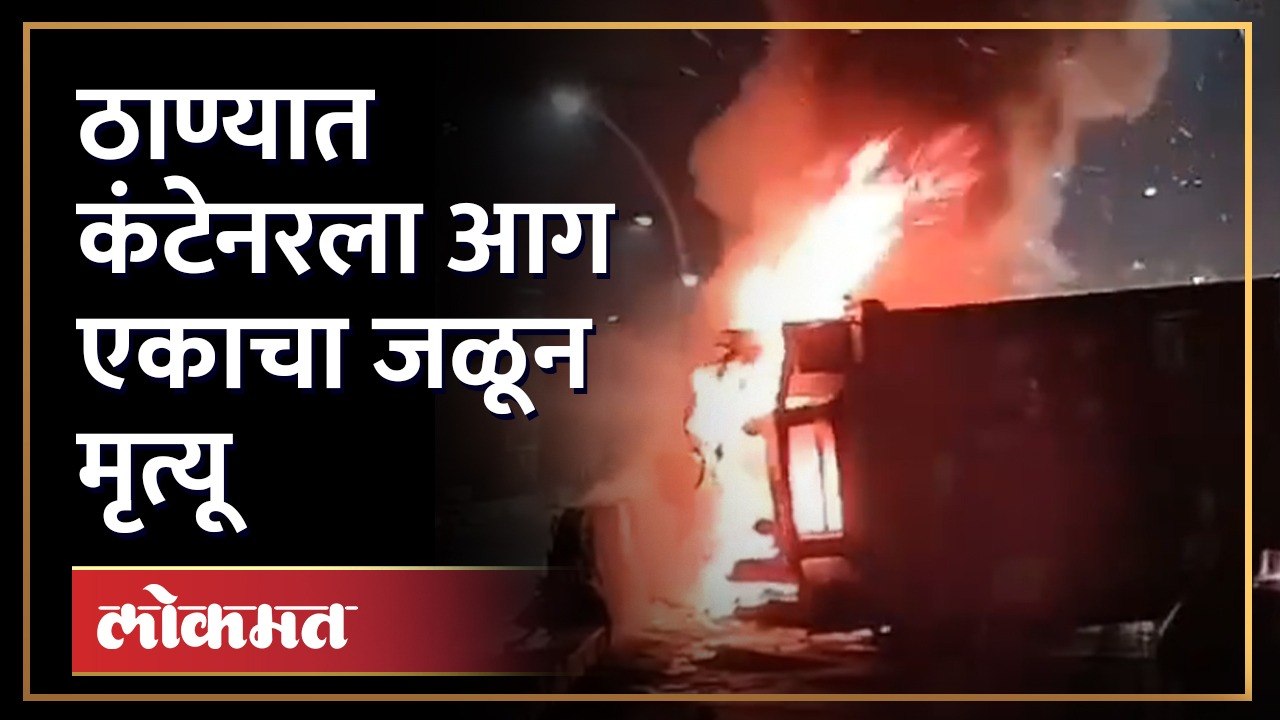 ठाण्यातील पातली पाड्यामध्ये अपघातात पलटी झालेल्या कंटेनरला आग एकाचा मृत्यू