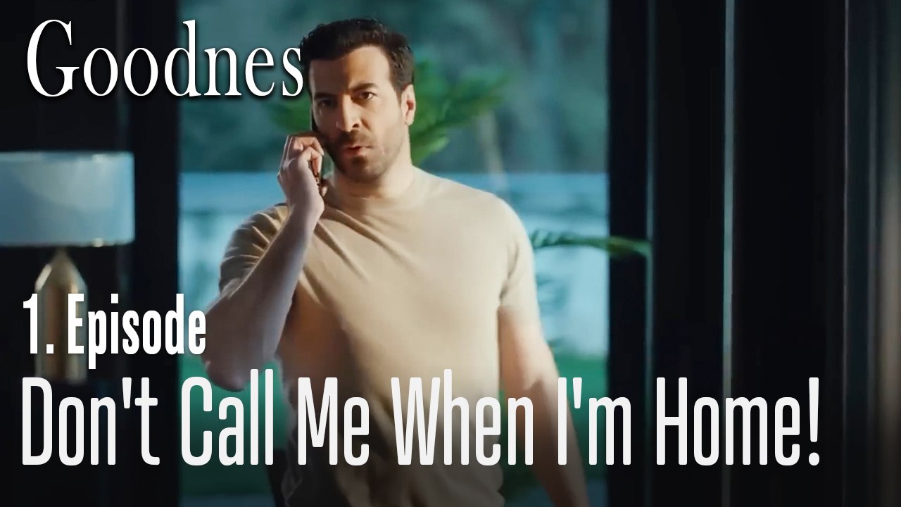 Don't call me when I'm home! - Goodness Part 1